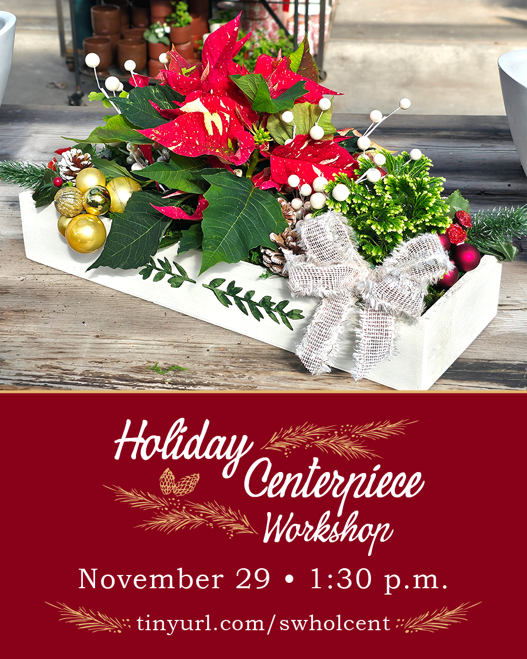 Holiday Centerpiece Workshop at Southwood Landscape and Garden Center. November 29 at 1:30 p.m.